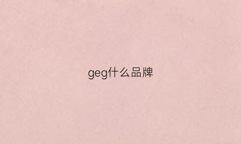 geg什么品牌(ged什么牌子)