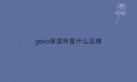 geko保温杯是什么品牌(germ保温杯是什么牌子)