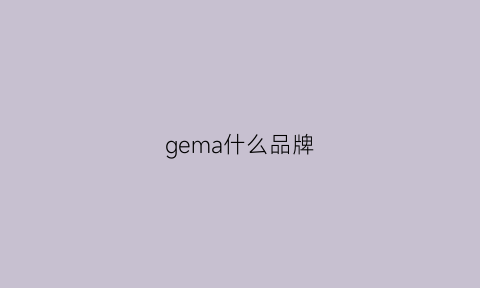 gema什么品牌(gemax是什么品牌)