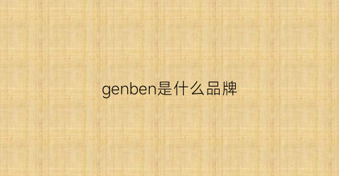 genben是什么品牌(gerbe是什么品牌)