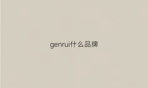 genrui什么品牌(rui品牌)