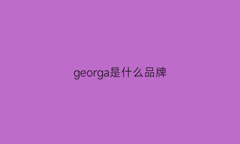 georga是什么品牌(georganic是什么牌子)