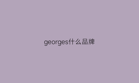 georges什么品牌(georges是什么品牌)