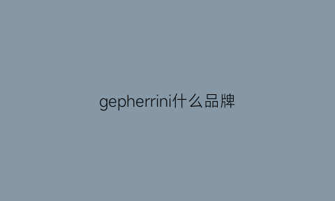 gepherrini什么品牌(gellne是什么牌子)