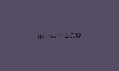 gerinsar什么品牌(gegina是什么牌子)