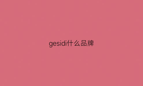 gesidi什么品牌(gesipa官网)