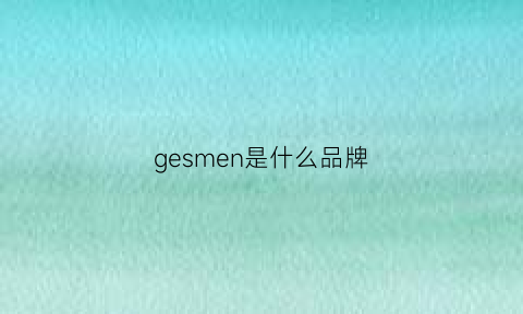 gesmen是什么品牌(gem是什么牌子的衣服)