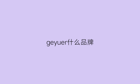 geyuer什么品牌(geeyear是什么品牌)