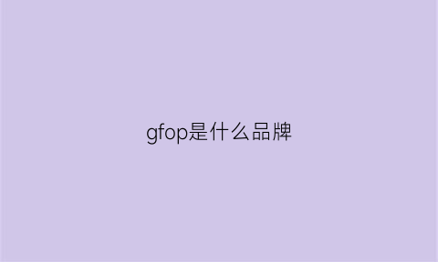 gfop是什么品牌(gfl是什么牌子)