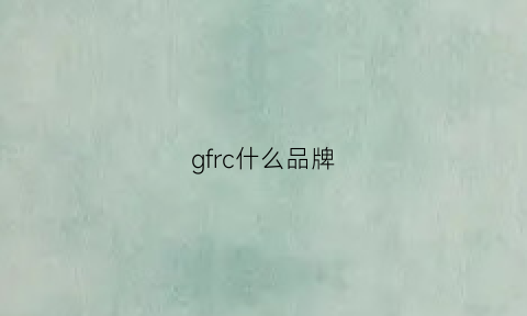 gfrc什么品牌(gf是什么品牌)