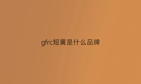 gfrc短簧是什么品牌(hr短簧)