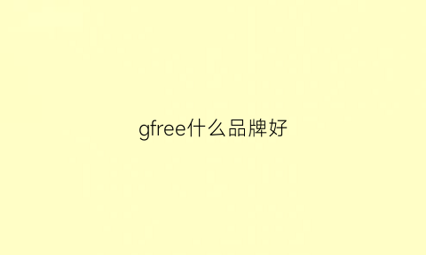 gfree什么品牌好(freego是什么品牌)