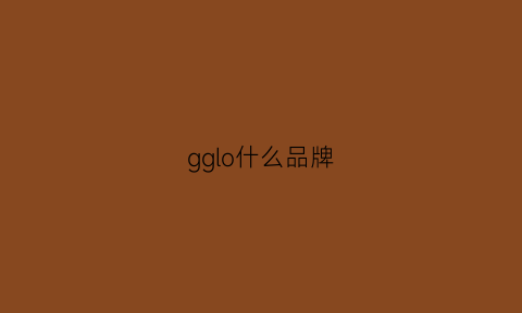 gglo什么品牌(gg是啥品牌)