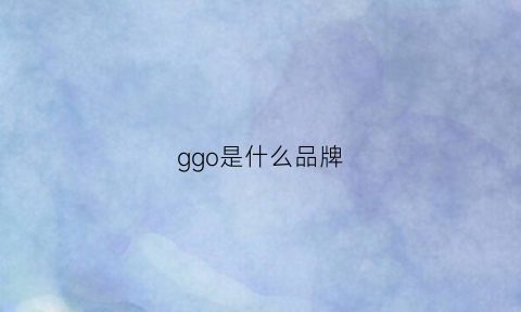 ggo是什么品牌(ggg是什么牌子)