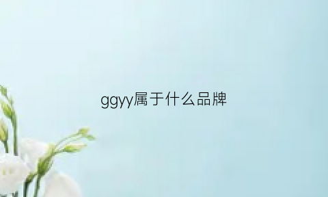 ggyy属于什么品牌(ggyy什么品牌衣服男)