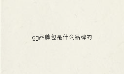 gg品牌包是什么品牌的(gg是什么奢侈品牌子)