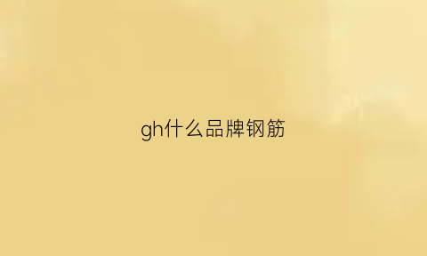 gh什么品牌钢筋(钢筋gx是哪个厂家的)