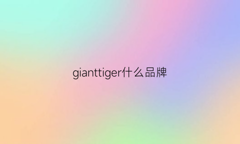 gianttiger什么品牌(giantretailer)