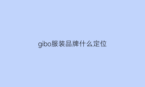 gibo服装品牌什么定位(服装品牌g)