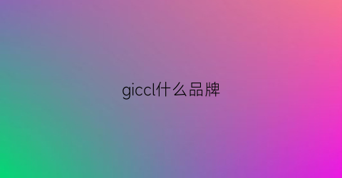 giccl什么品牌(ggcci什么品牌)