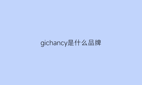 gichancy是什么品牌(gichancy是什么品牌口红)