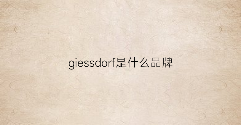 giessdorf是什么品牌(giorjass是什么档次)