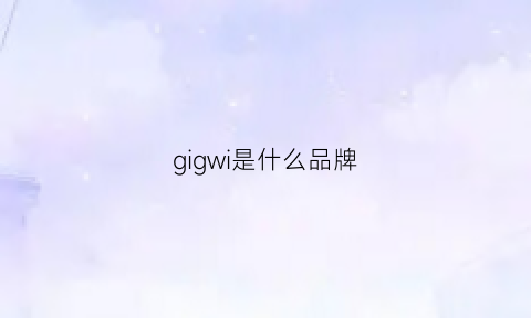 gigwi是什么品牌(gigwi是哪个国家牌子)