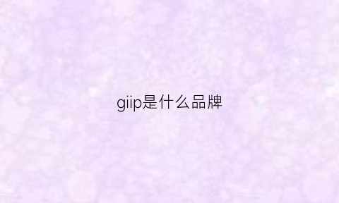 giip是什么品牌(gipiw是什么牌子)