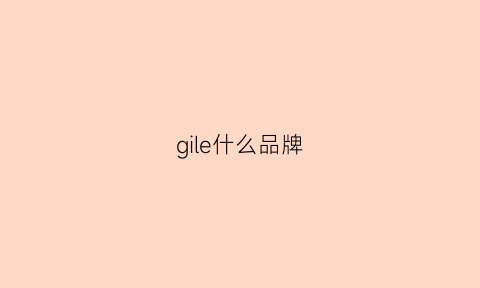 gile什么品牌(gil是什么品牌)