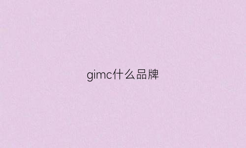 gimc什么品牌(gilmar是什么品牌)