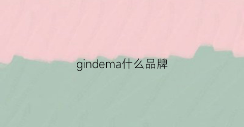 gindema什么品牌(giemaii是什么牌子)