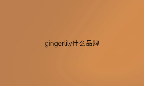 gingerlily什么品牌(gingermary是什么牌子)