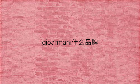 gioarmani什么品牌(ginaglam是什么牌子)