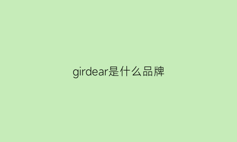 girdear是什么品牌(girdear算奢侈品牌吗)