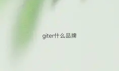 giter什么品牌(git什么牌子)