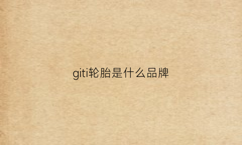 giti轮胎是什么品牌