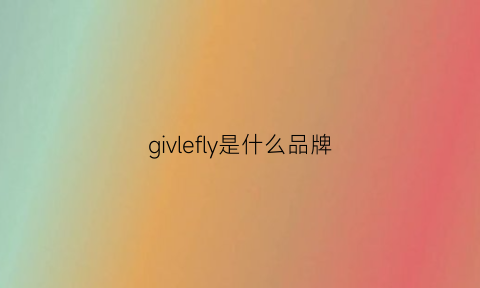 givlefly是什么品牌(flying是什么牌子)