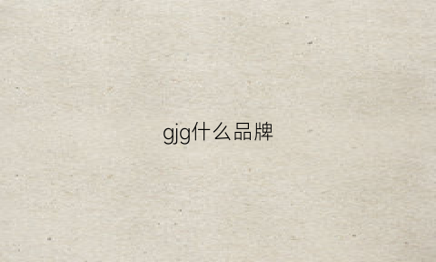 gjg什么品牌(gj是哪个品牌)