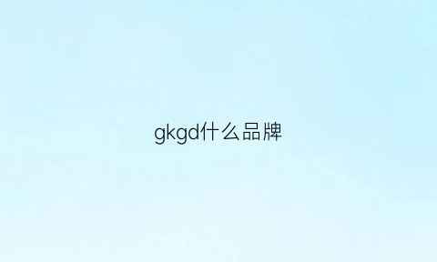 gkgd什么品牌(grgk是什么品牌)