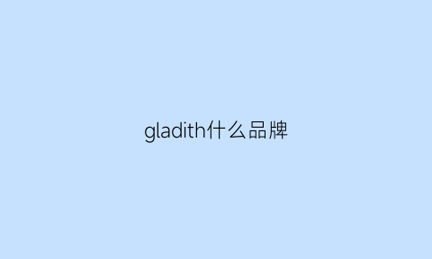 gladith什么品牌(gladys什么牌子)