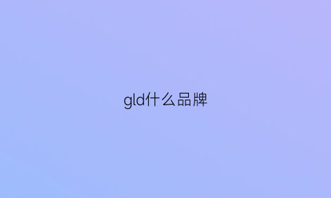 gld什么品牌(gold是什么品牌)