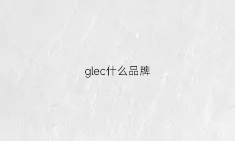 glec什么品牌(gle是哪个国家生产的)