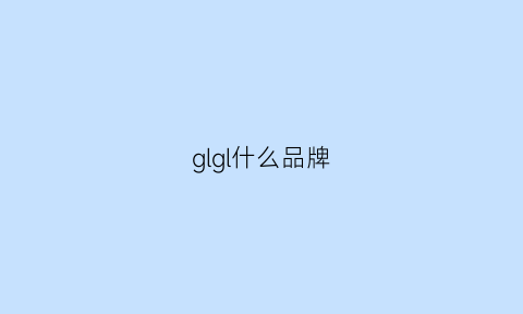 glgl什么品牌(gl是哪个品牌)