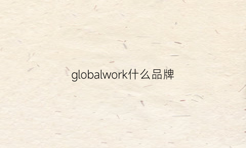 globalwork什么品牌(globalworks)