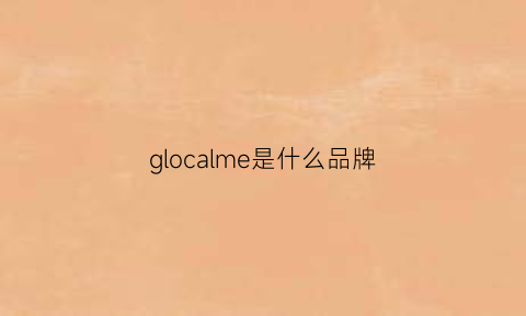 glocalme是什么品牌(glamcolour是什么牌子)