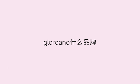 gloroano什么品牌(glamorous是什么品牌)