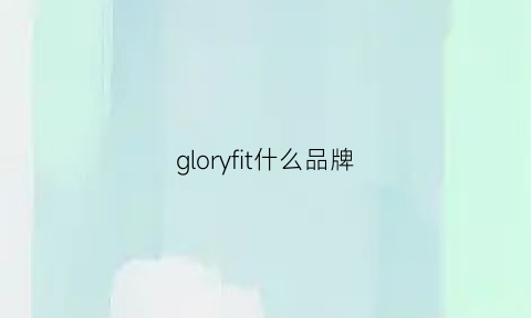 gloryfit什么品牌(glory是什么品牌)