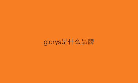 glorys是什么品牌(glory是啥)