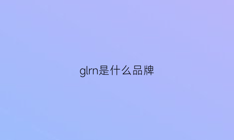 glrn是什么品牌(grl是什么牌子)