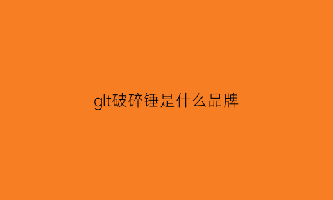 glt破碎锤是什么品牌